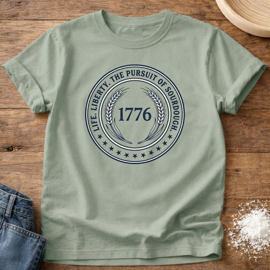 Life, Liberty, Pursuit of Sourdough T-Shirt