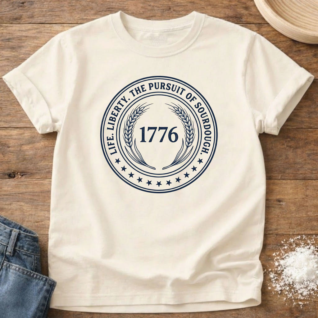 Life, Liberty, Pursuit of Sourdough T-Shirt